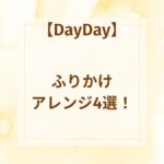 【DayDay】ふりかけアレンジ4選！和え物やパスタ・トーストに最適