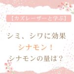 【カズレーザーと学ぶ】シミ・シワに効果があるシナモン!シナモンの量は?